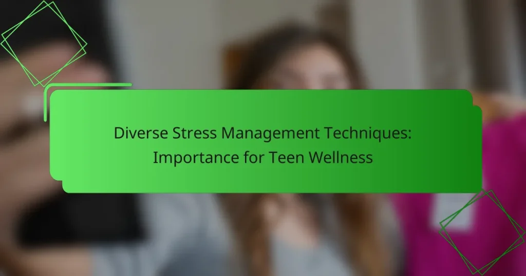 Diverse Stress Management Techniques: Importance for Teen Wellness
