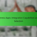 Fitness Apps: Integration Capabilities and Selection