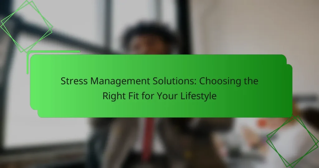 Stress Management Solutions: Choosing the Right Fit for Your Lifestyle