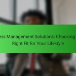 Stress Management Solutions: Choosing the Right Fit for Your Lifestyle