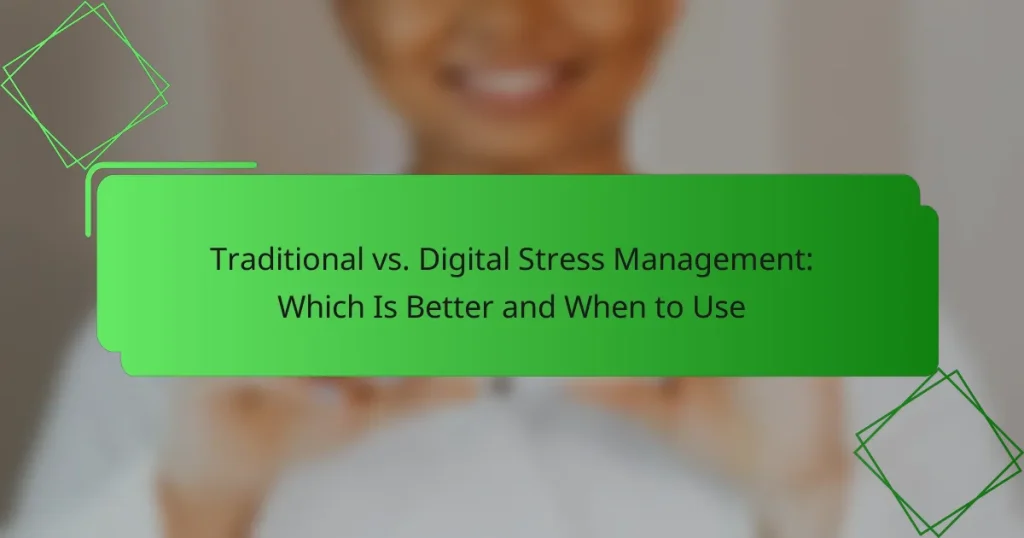 Traditional vs. Digital Stress Management: Which Is Better and When to Use