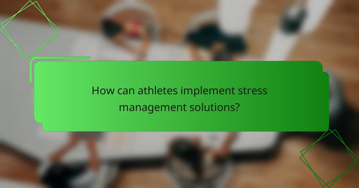How can athletes implement stress management solutions?