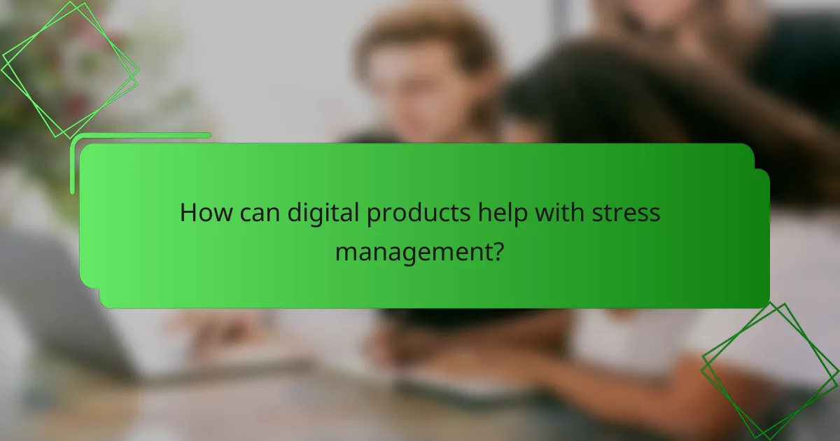 How can digital products help with stress management?
