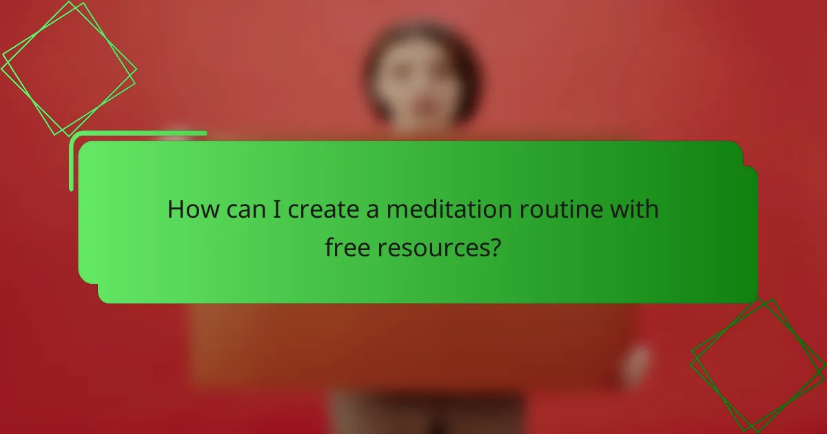 How can I create a meditation routine with free resources?