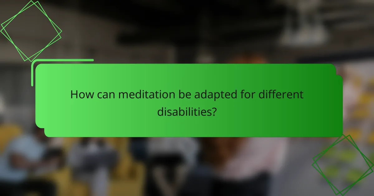 How can meditation be adapted for different disabilities?