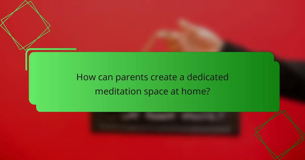 How can parents create a dedicated meditation space at home?