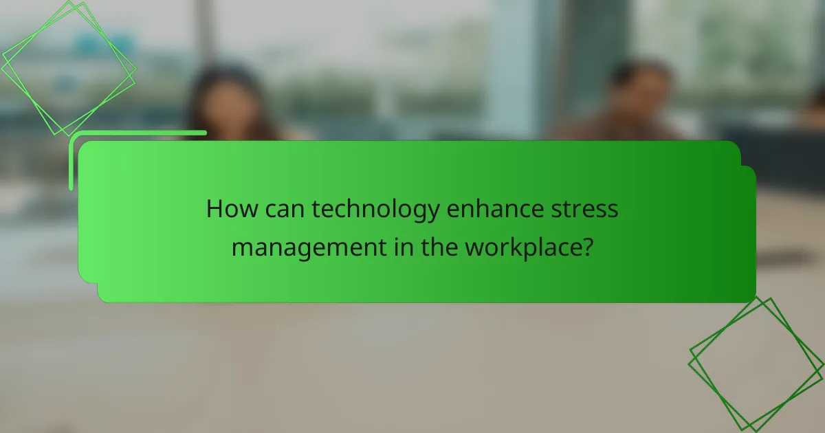 How can technology enhance stress management in the workplace?