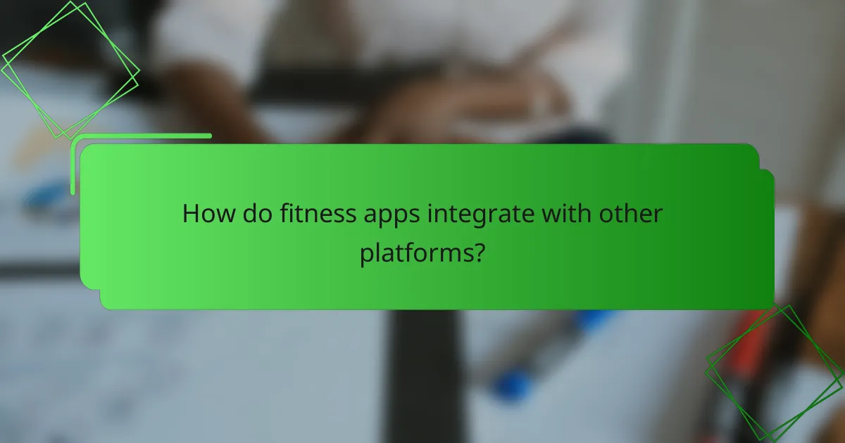 How do fitness apps integrate with other platforms?
