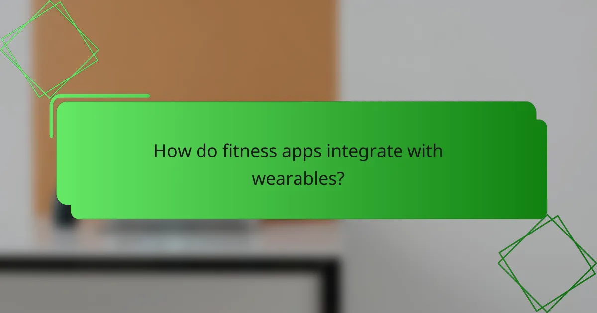 How do fitness apps integrate with wearables?