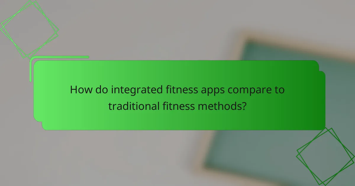 How do integrated fitness apps compare to traditional fitness methods?