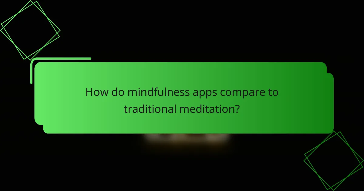 How do mindfulness apps compare to traditional meditation?