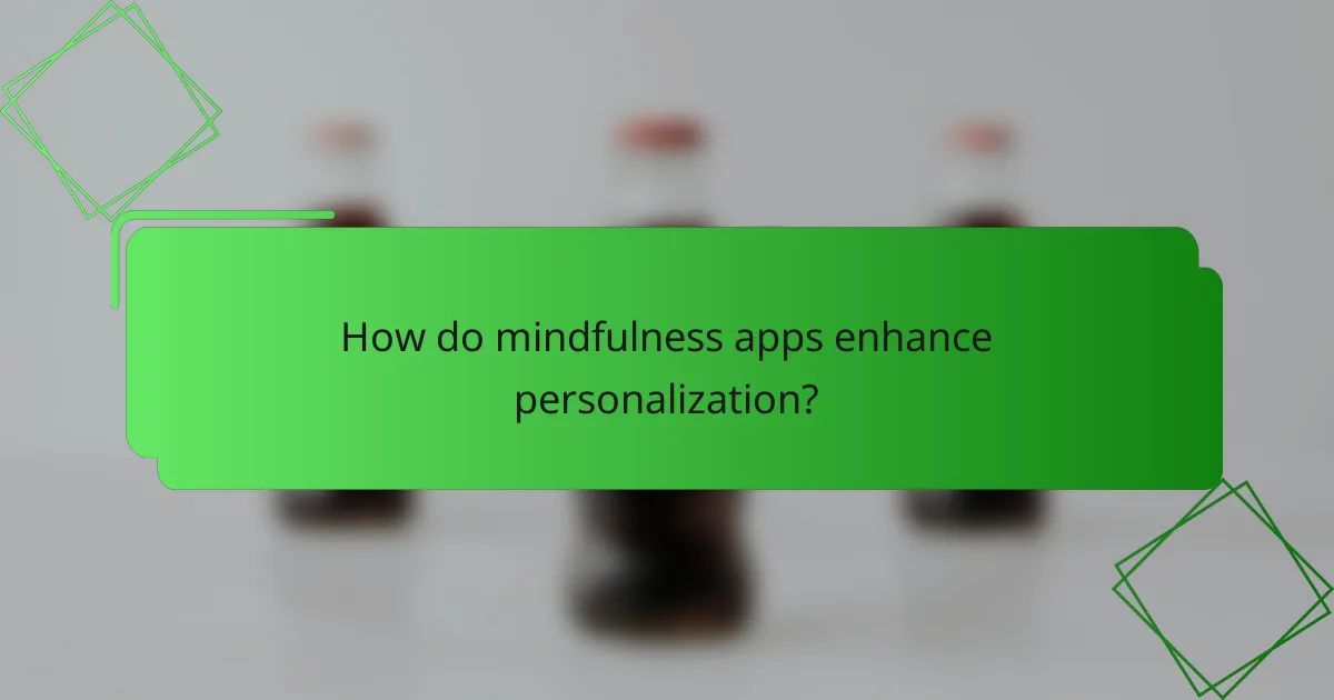 How do mindfulness apps enhance personalization?