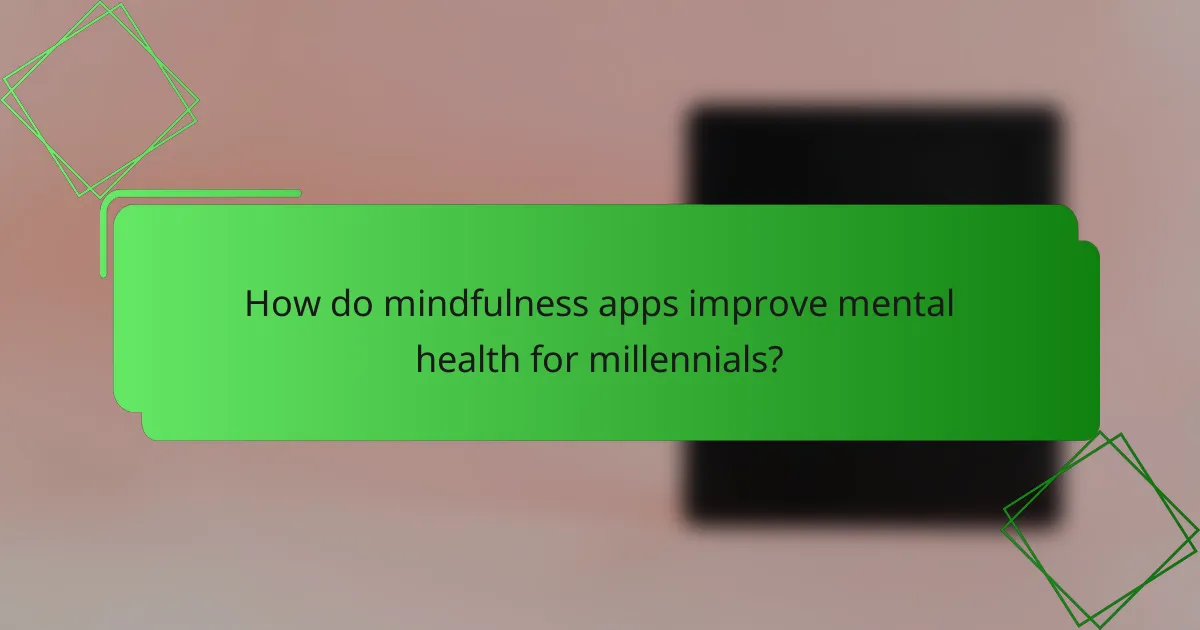 How do mindfulness apps improve mental health for millennials?