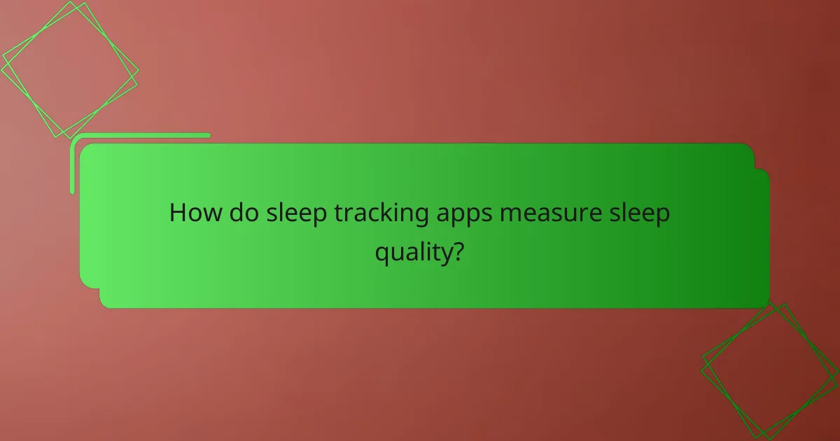 How do sleep tracking apps measure sleep quality?