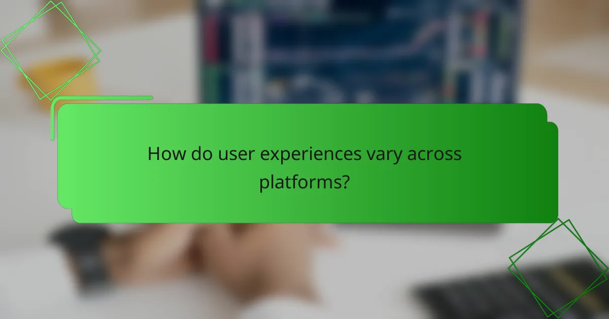 How do user experiences vary across platforms?