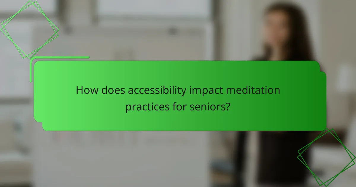 How does accessibility impact meditation practices for seniors?