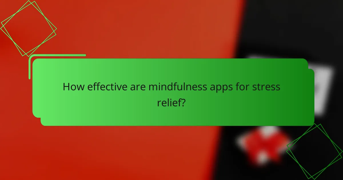 How effective are mindfulness apps for stress relief?