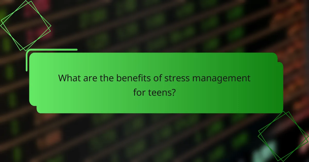 What are the benefits of stress management for teens?