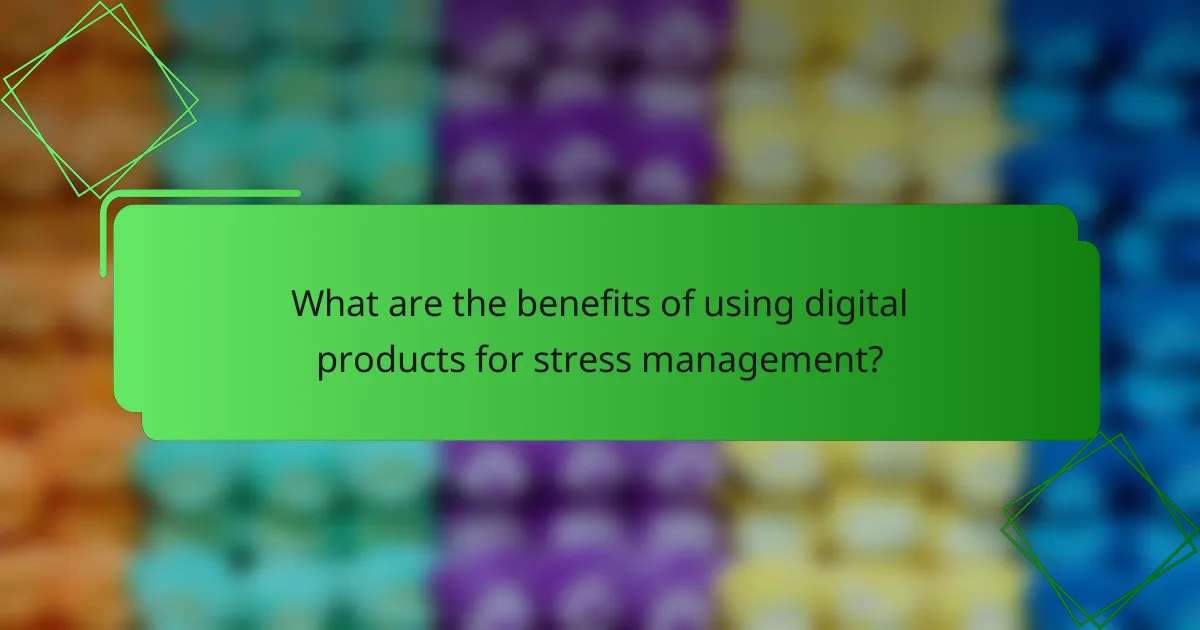 What are the benefits of using digital products for stress management?