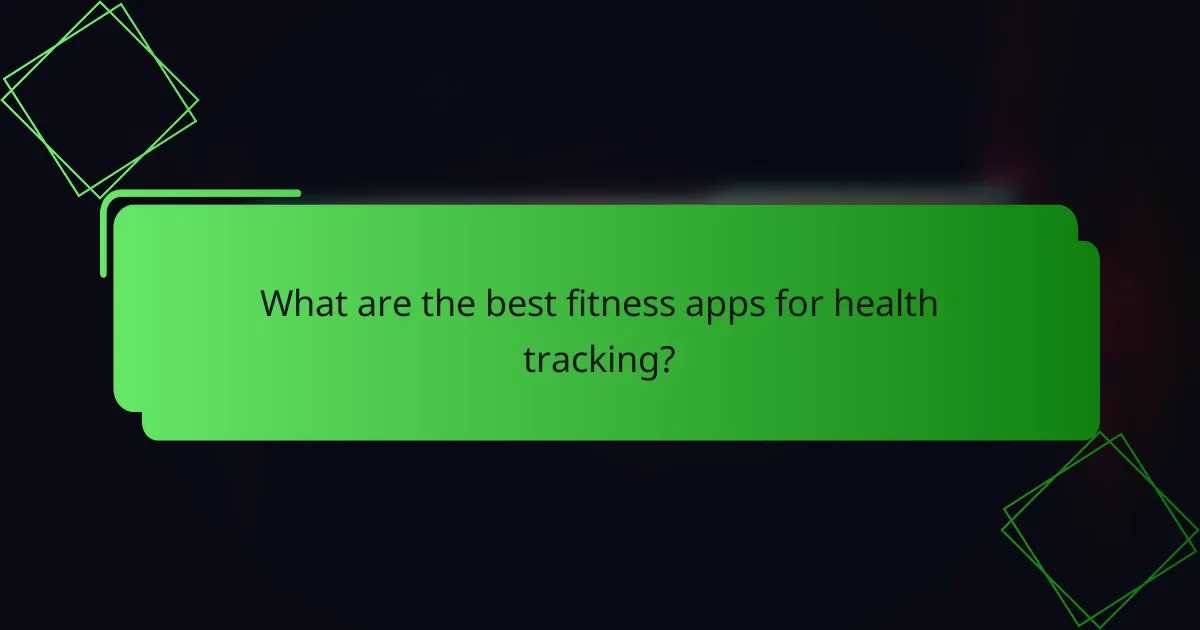 What are the best fitness apps for health tracking?