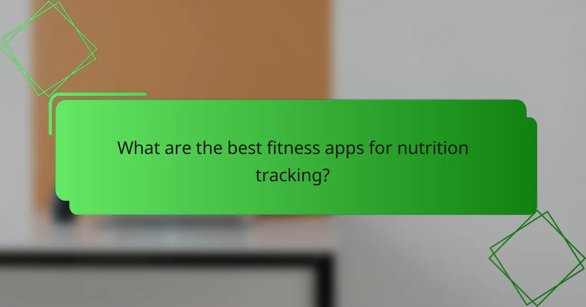 What are the best fitness apps for nutrition tracking?