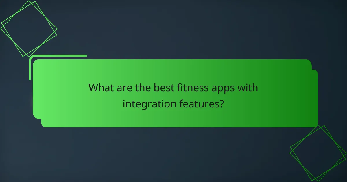 What are the best fitness apps with integration features?