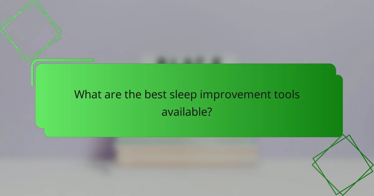 What are the best sleep improvement tools available?