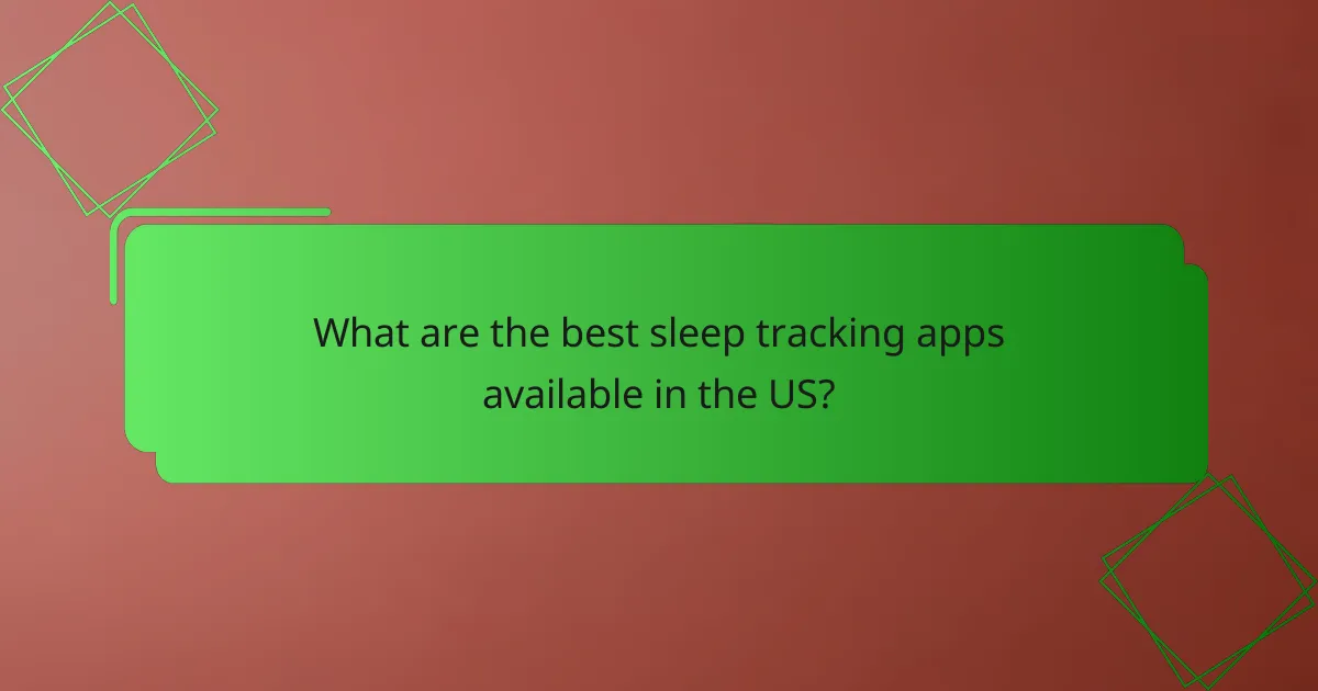 What are the best sleep tracking apps available in the US?