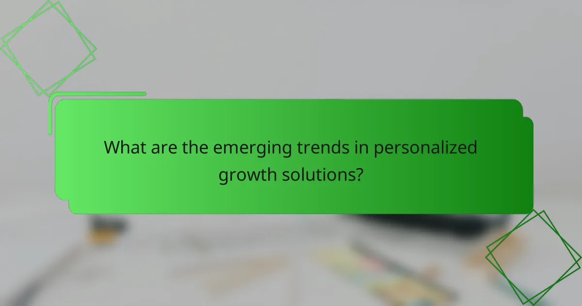 What are the emerging trends in personalized growth solutions?