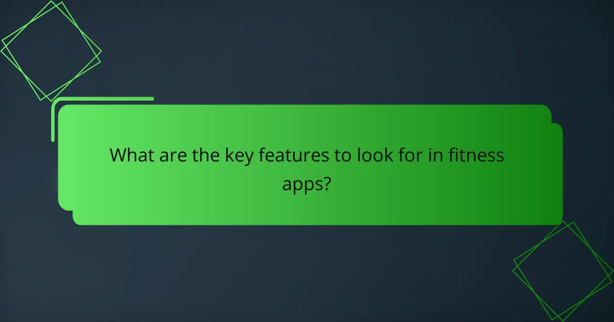 What are the key features to look for in fitness apps?