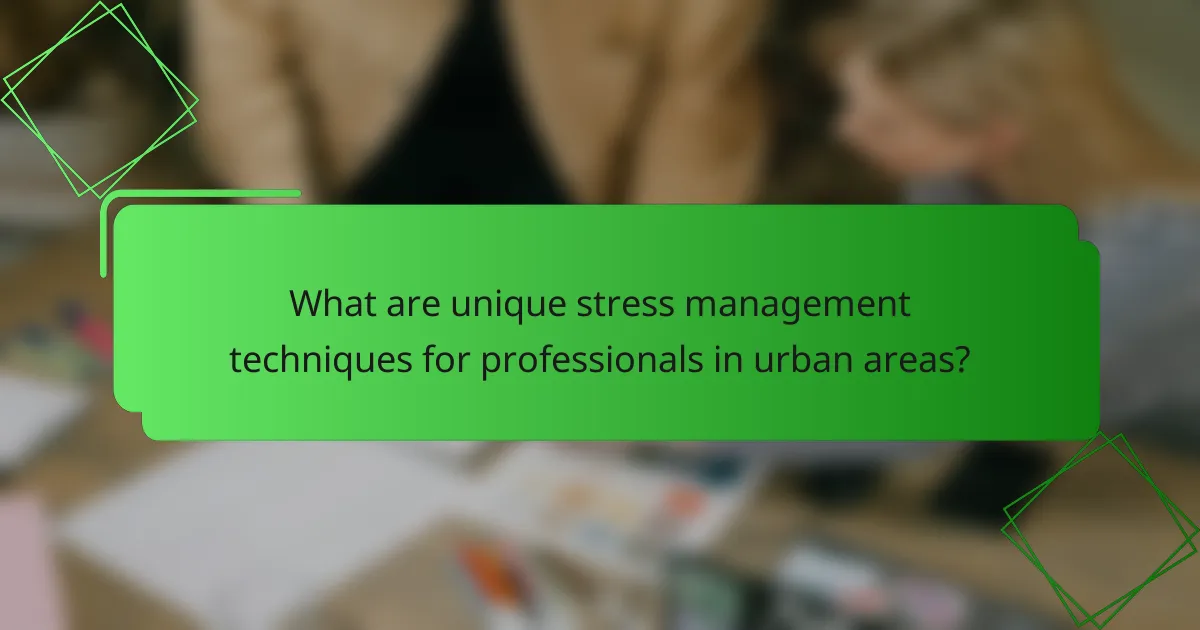 What are unique stress management techniques for professionals in urban areas?