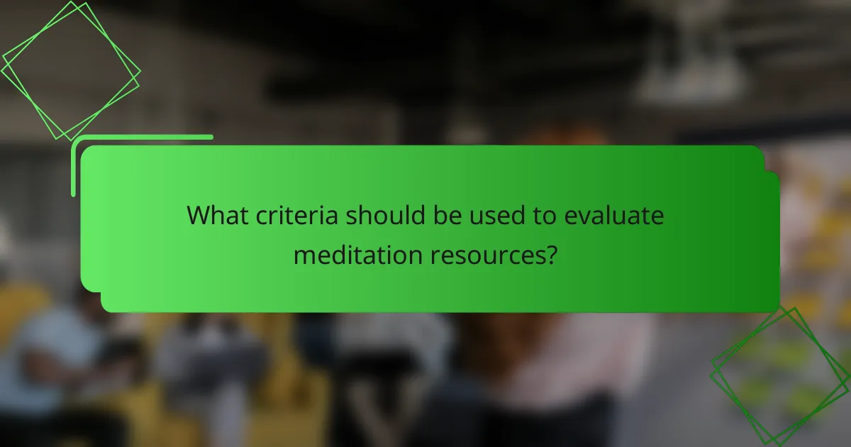 What criteria should be used to evaluate meditation resources?