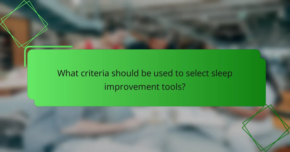 What criteria should be used to select sleep improvement tools?