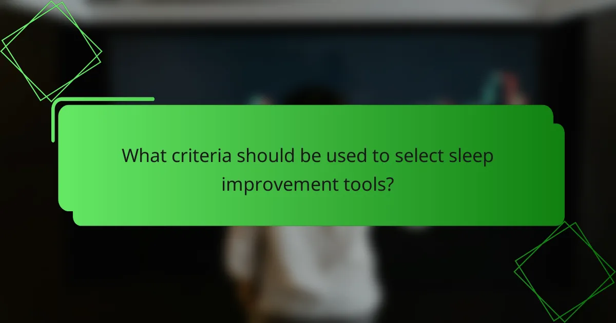 What criteria should be used to select sleep improvement tools?