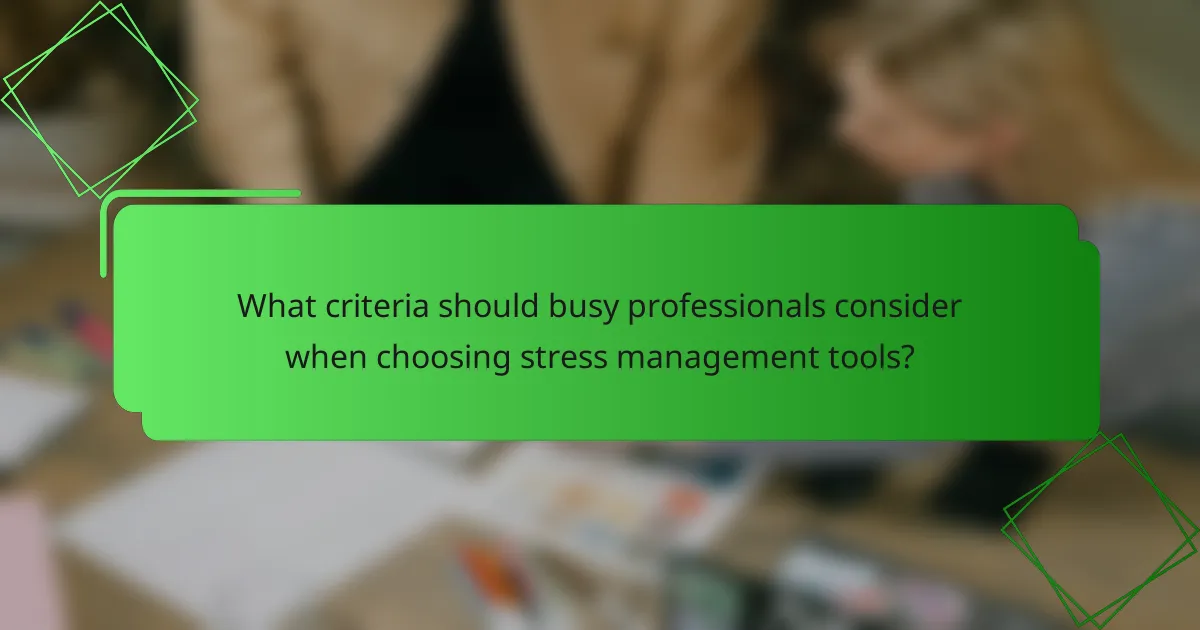 What criteria should busy professionals consider when choosing stress management tools?