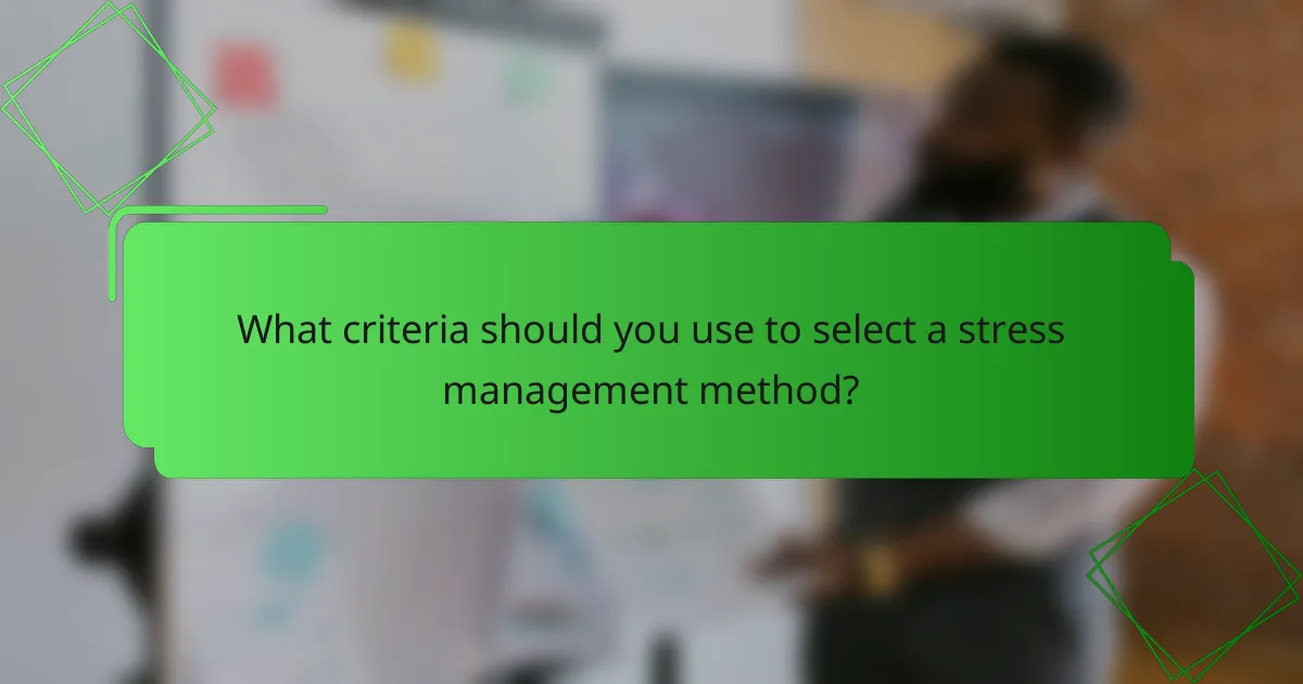 What criteria should you use to select a stress management method?