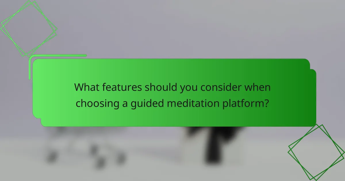 What features should you consider when choosing a guided meditation platform?
