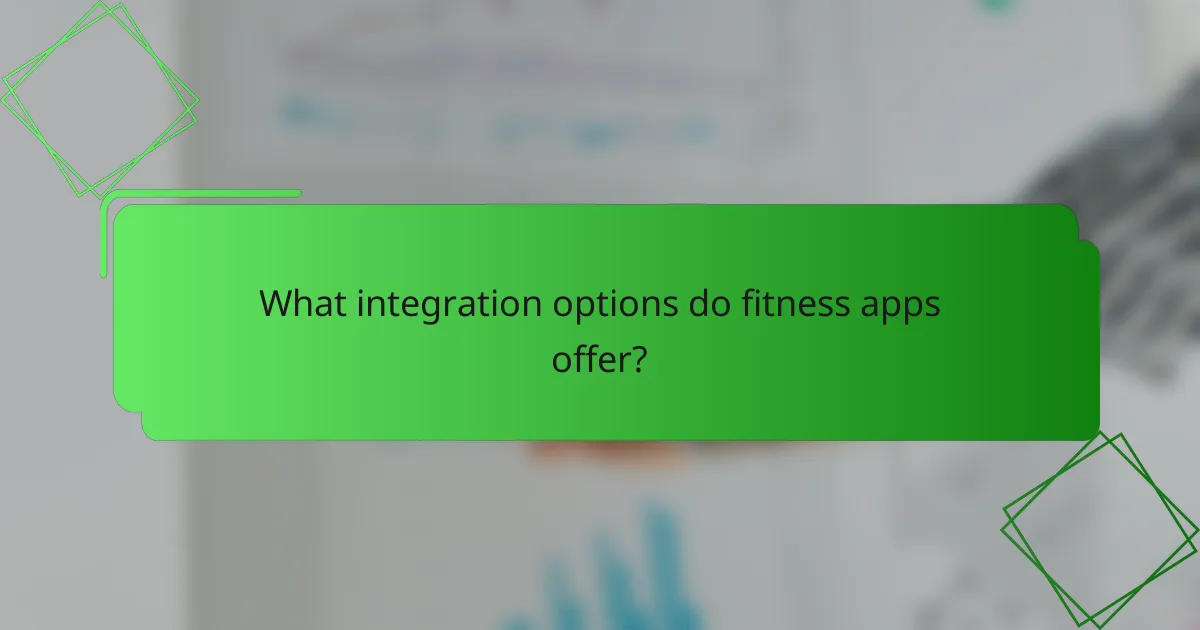What integration options do fitness apps offer?