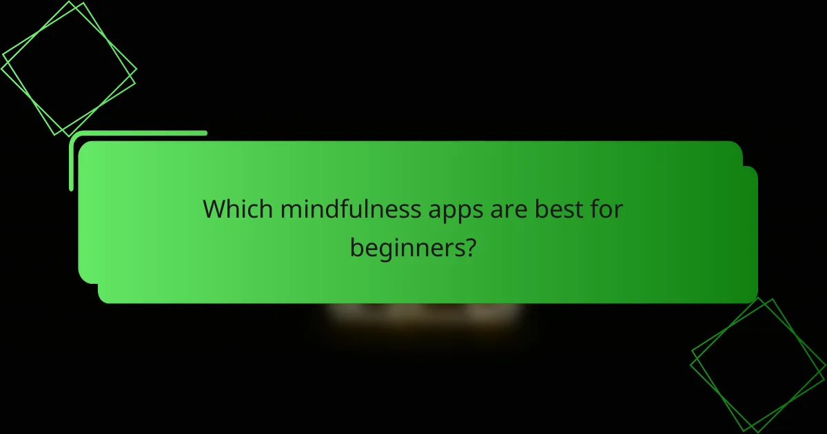 Which mindfulness apps are best for beginners?